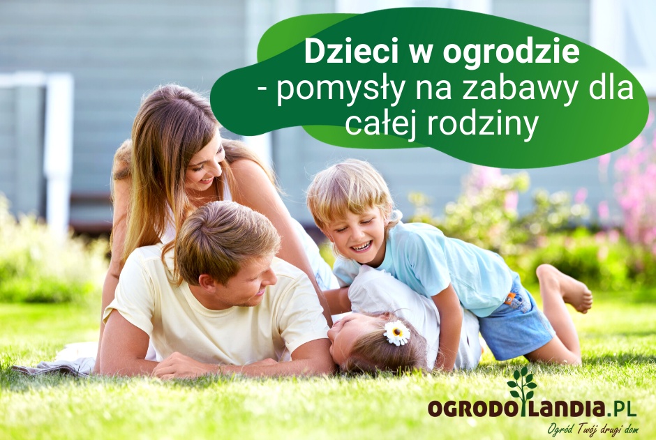 Dzieci w ogrodzie - pomysły na zabawy dla całej rodziny