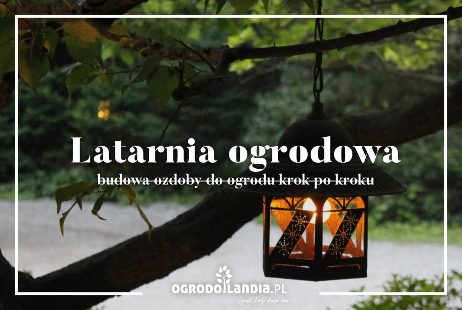 Latarnia ogrodowa - budowa ozdoby do ogrodu krok po kroku