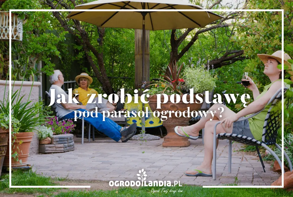 Jak zrobić podstawę pod parasol ogrodowy, żeby nie odleciał z wiatrem?
